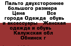 Пальто двухстороннее большого размера › Цена ­ 10 000 - Все города Одежда, обувь и аксессуары » Женская одежда и обувь   . Калужская обл.,Обнинск г.